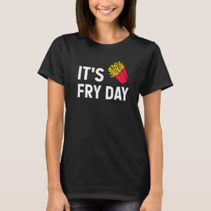 It's Fry Day French Fries Foodie French Fries T-Shirt