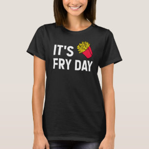 It's Fry Day French Fries Foodie French Fries T-Shirt