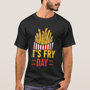 It's Fry Day- Happy Fries-day! French Fries Friday T-Shirt