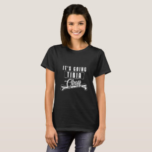 It's going tibia okay bone anatomy funny T-Shirt