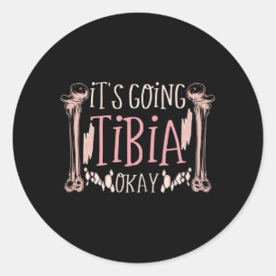 Its Going Tibia Okay Medical Pun Funny Classic Round Sticker
