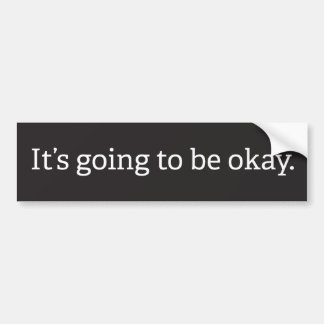 "It's going to be okay" bumper sticker