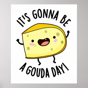 It's Gonna Be A Gouda Day Funny Cheese Pun  Poster