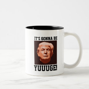 IT'S GONNA BE YUUUGE! Donald Trump Coffee Mugs