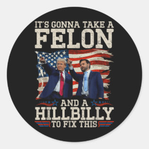 Its Gonna Take A Hillbilly And A Felon To Fix, Classic Round Sticker
