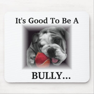 It's Good To Be A, BULLY... Mouse Pad