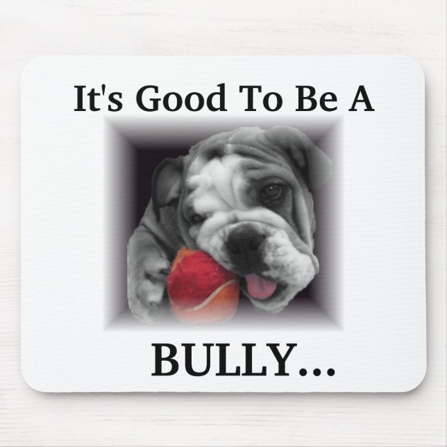 It's Good To Be A, BULLY... Mouse Pad (Front)