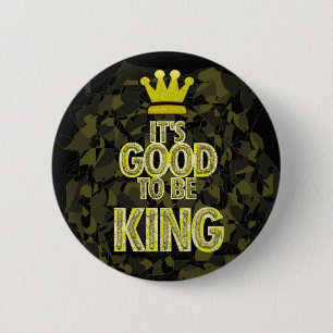 IT'S GOOD TO BE KING. 6 CM ROUND BADGE