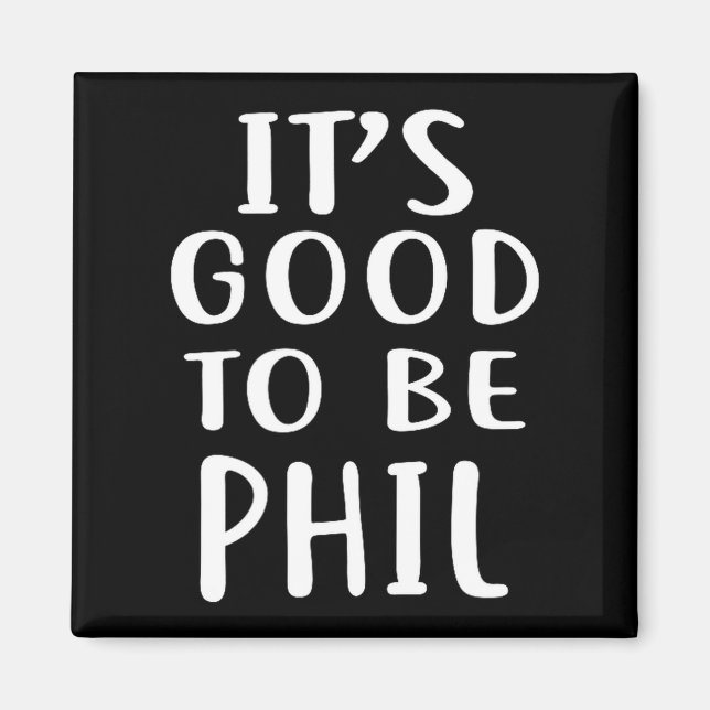 It's Good To Be Phil Novelty Humor  Magnet (Front)
