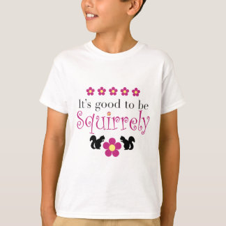 It's Good to be squirrelly! T-Shirt