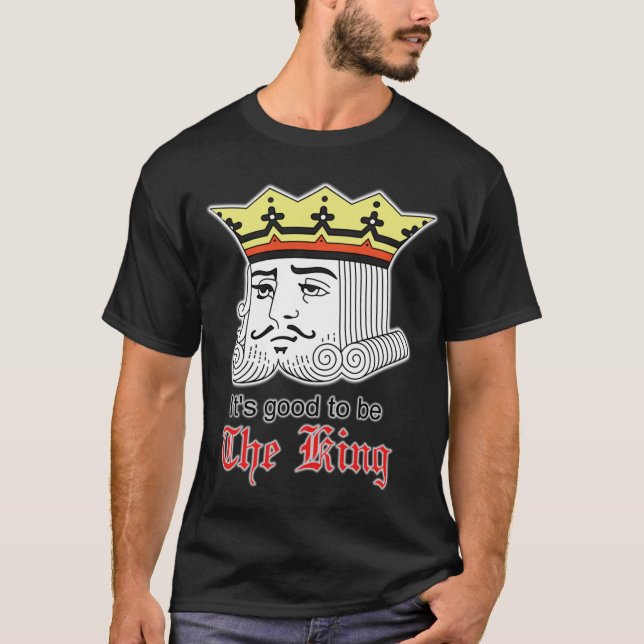 It's good to be the king T-Shirt (Front)