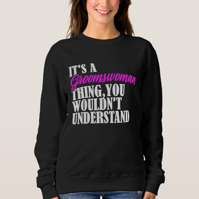 It's Groomswoman Thing You Wouldn't Understand New Sweatshirt (Front)