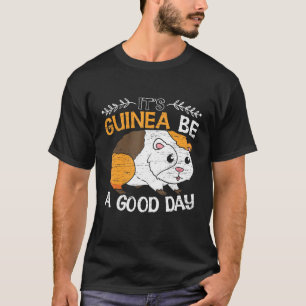Its Guinea Be A Good Day Rodent Pet Wheek Wheek Ca T-Shirt