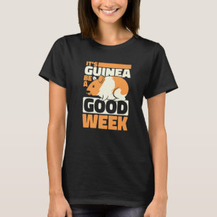 It's Guinea Be A Good Week Guinea Pig  1 T-Shirt