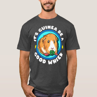Its Guinea Be A Good Wheek  Cute Cavy Gift  Pig T-Shirt