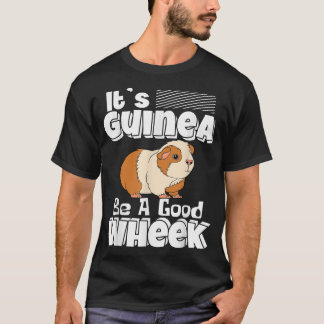 It's Guinea Be A Good Wheek Guinea Pig Cavy Pet Lo T-Shirt