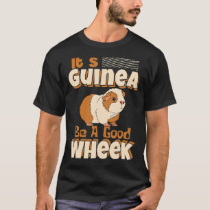 It's Guinea Be A Good Wheek Guinea Pig Cavy Pet T-Shirt