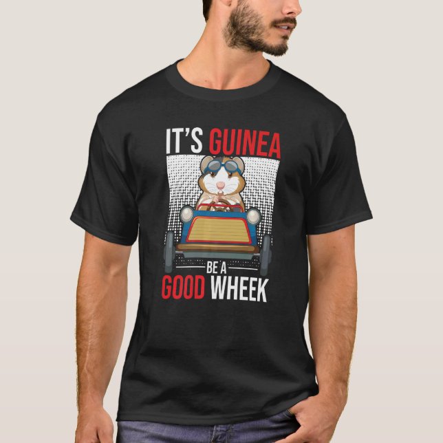 Its Guinea Be A Good Wheek Guinea Pig Guinea   1 T-Shirt (Front)