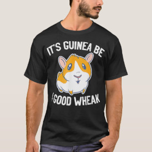 Its Guinea Be A Good Wheek guinea pig lover T-Shirt