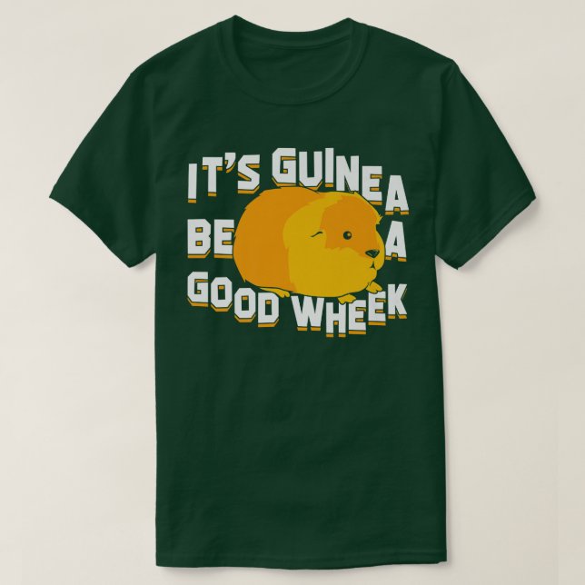 It's Guinea Be A Good Wheek  T-Shirt (Design Front)