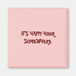 IT'S HAPPY HOUR SOMEWHERE MAGNET