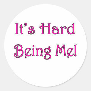 It's Hard Being Me! Classic Round Sticker