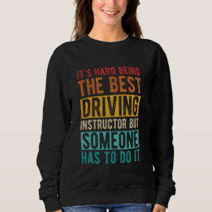IT'S HARD BEING THE BEST Driving Instructor Best J Sweatshirt