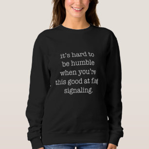 It's Hard to be Humble When You're Good At Flag Si Sweatshirt