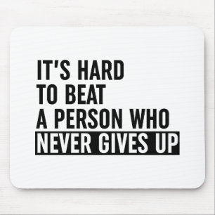 It's Hard To Beat A Person Who Never Gives Up Mouse Pad