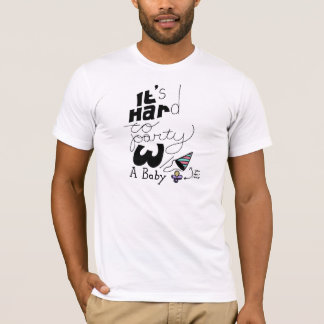It's Hard to Party with a Baby T-Shirt