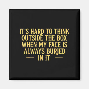 Its hard to think outside the box when my face is magnet
