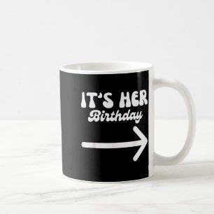 It's Her Birthday (arrow Inting) Funny Humor Sayin Coffee Mug
