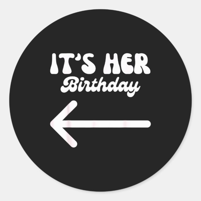 Its Her Birthday (arrow Pointing) Humor Saying Fun Classic Round Sticker (Front)