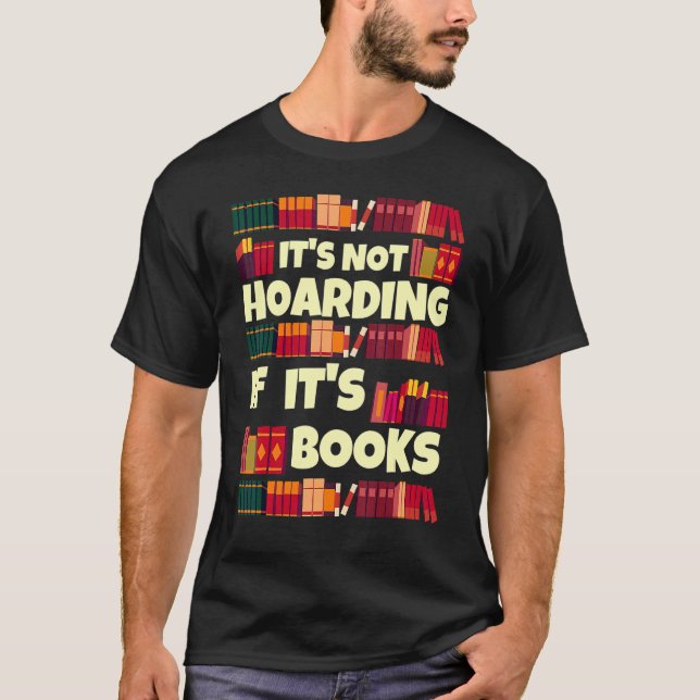 It's Hoarding If It's Books  Quote For Readers T-Shirt (Front)