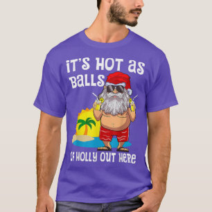 Its Hot As Balls Of Holly Out Here Christmas In Ju T-Shirt