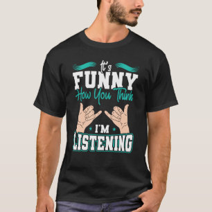 It's  How You Think I'm Listening  Deaf Pride T-Shirt