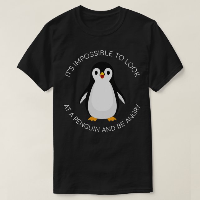 its impossible to look at a penguin and be angry T-Shirt (Design Front)