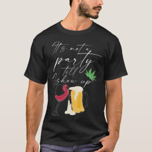 Its It s Not A Party Till I Show Up Weed Beer Mug  T-Shirt