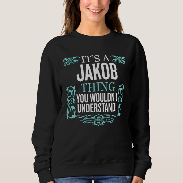 It's Jakob Thing You Wouldn't Understand Funny Men Sweatshirt (Front)