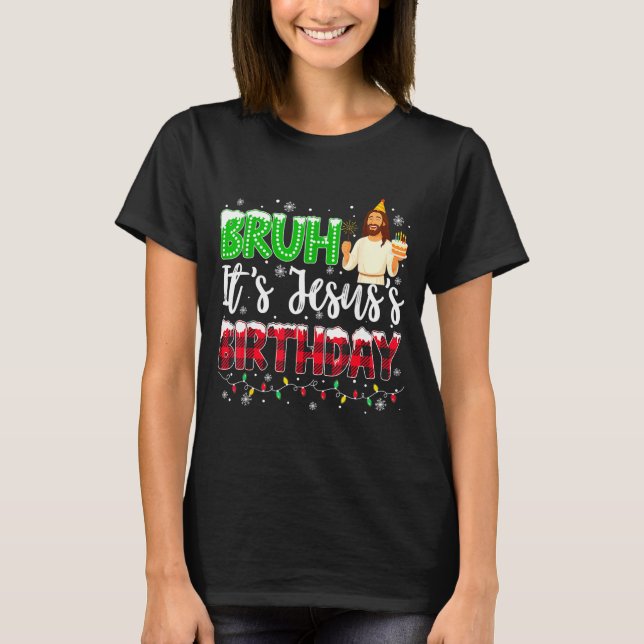 It's Jesus's Birthday Bruh Christmas Christian Pla T-Shirt (Front)