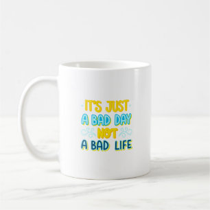 it's just a bad day not a bad life coffee mug