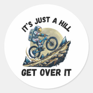 It's Just A Hill Get Over It Funny Mountain Bike A Classic Round Sticker