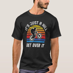 It's Just A Hill Get Over It Funny MTB Mountain Bi T-Shirt