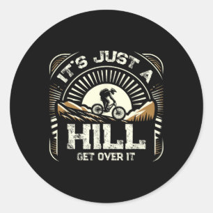 It's Just A Hill Get Over On It Cyclist Mtb Mounta Classic Round Sticker