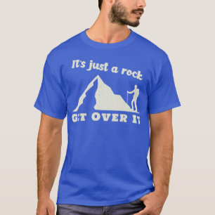 Its Just a Rock Get Over It Mountain Rock Climbing T-Shirt