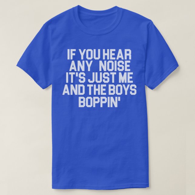 Its Just Me and the Boys Boppin T-Shirt (Design Front)