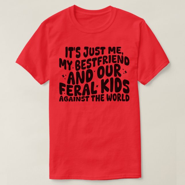 its just me my bestfriend and our feral kids again T-Shirt (Design Front)