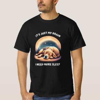 It's just my brain - I need more sleep T-Shirt