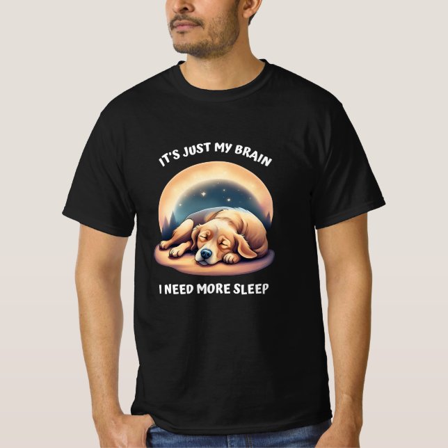 It's just my brain - I need more sleep T-Shirt (Front)