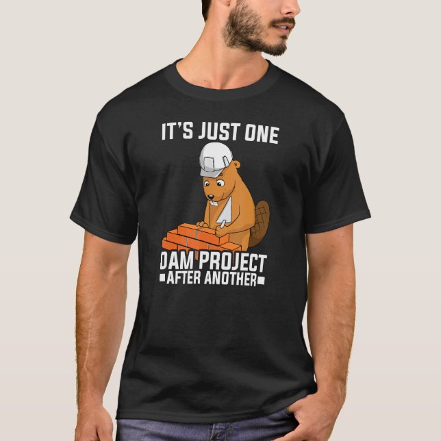 It's Just one Dam Project After Another Dam Projec T-Shirt (Front)